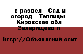  в раздел : Сад и огород » Теплицы . Кировская обл.,Захарищево п.